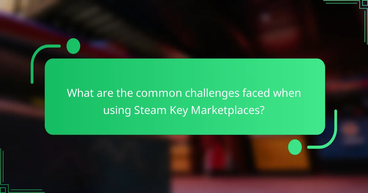 What are the common challenges faced when using Steam Key Marketplaces?